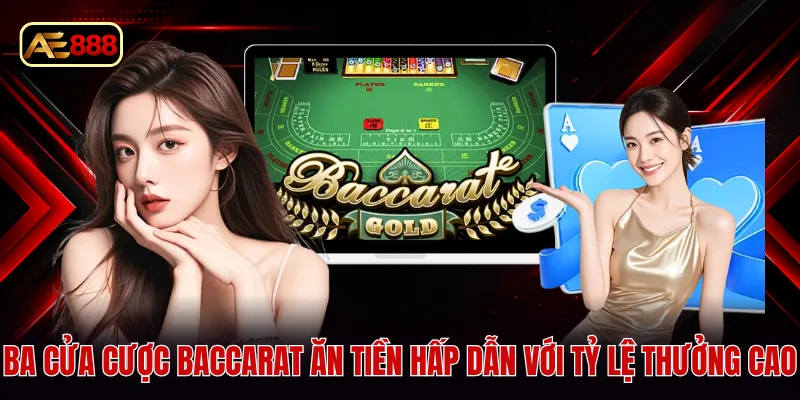 Ba cửa cược baccarat ăn tiền hấp dẫn với tỷ lệ thưởng cao