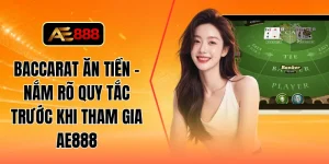 Baccarat ăn tiền - Nắm rõ quy tắc trước khi tham gia AE888
