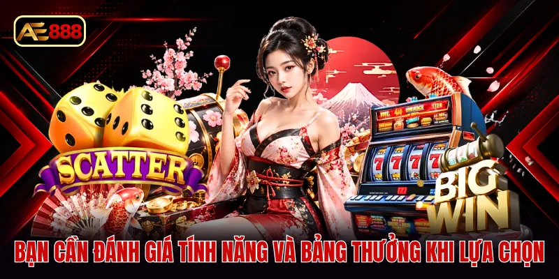 Bạn cần đánh giá tính năng và bảng thưởng khi lựa chọn