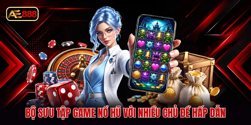 Bộ sưu tập game nổ hũ với nhiều chủ đề hấp dẫn
