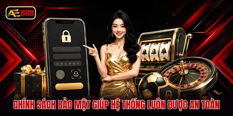 Chính sách bảo mật giúp hệ thống luôn được an toàn