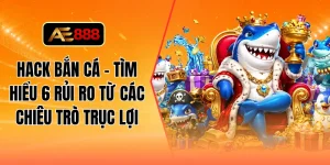 Hack bắn cá - Tìm hiểu 6 rủi ro từ các chiêu trò trục lợ