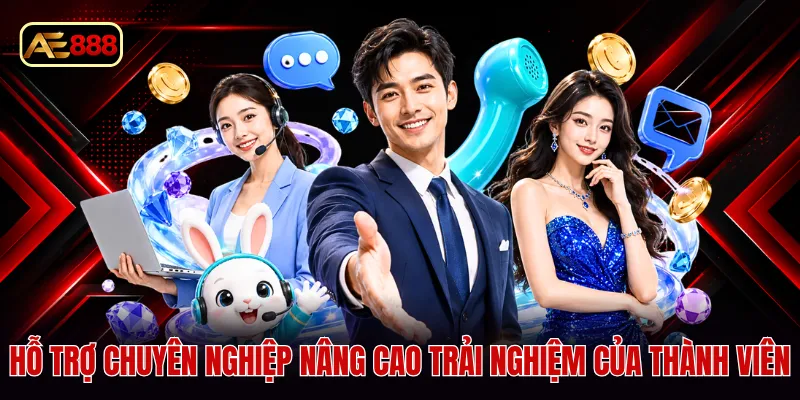 Hỗ trợ chuyên nghiệp nâng cao trải nghiệm của thành viên