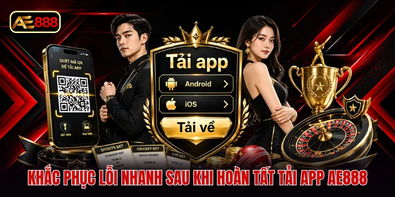 Khắc phục lỗi nhanh sau khi hoàn tất tải app AE888