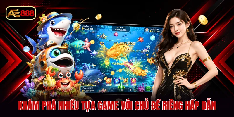 Khám phá nhiều tựa game với chủ đề riêng hấp dẫn
