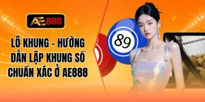 Lô khung - Hướng dẫn lập khung số chuẩn xác ở AE888