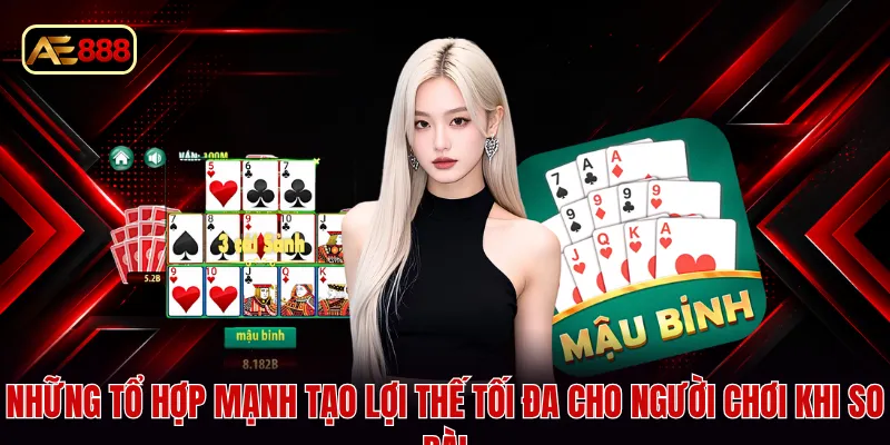 Những tổ hợp mạnh tạo lợi thế tối đa cho người chơi khi so bài
