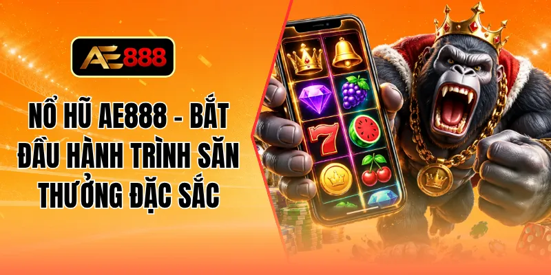 Nổ hũ AE888 - Bắt đầu hành trình săn thưởng đặc sắc