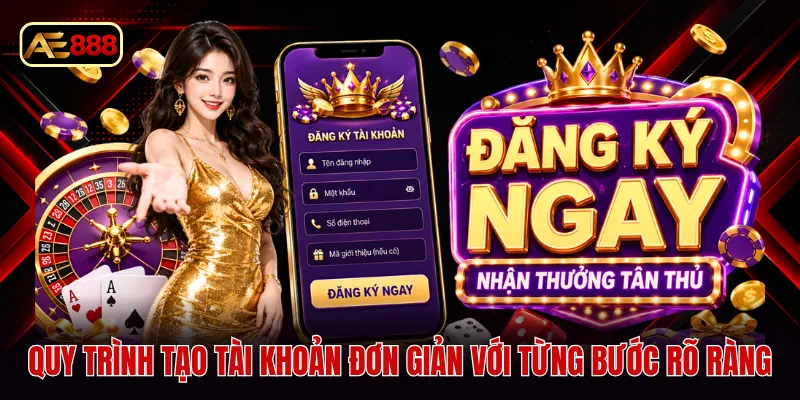 Quy trình tạo tài khoản đơn giản với từng bước rõ ràng