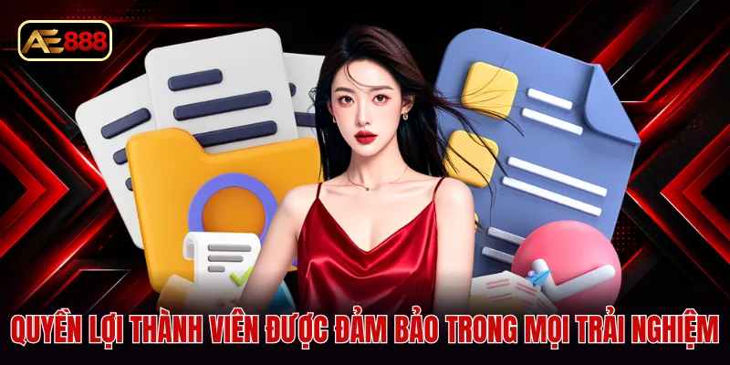 Quyền lợi thành viên được đảm bảo trong mọi trải nghiệm