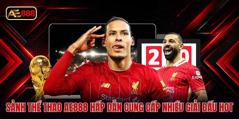 Sảnh thể thao AE888 hấp dẫn cung cấp nhiều giải đấu hot