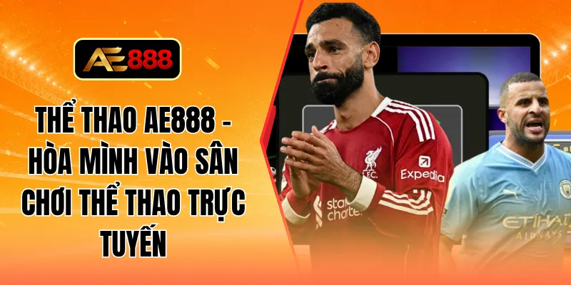 Thể thao AE888 - Hòa mình vào sân chơi thể thao trực tuyến