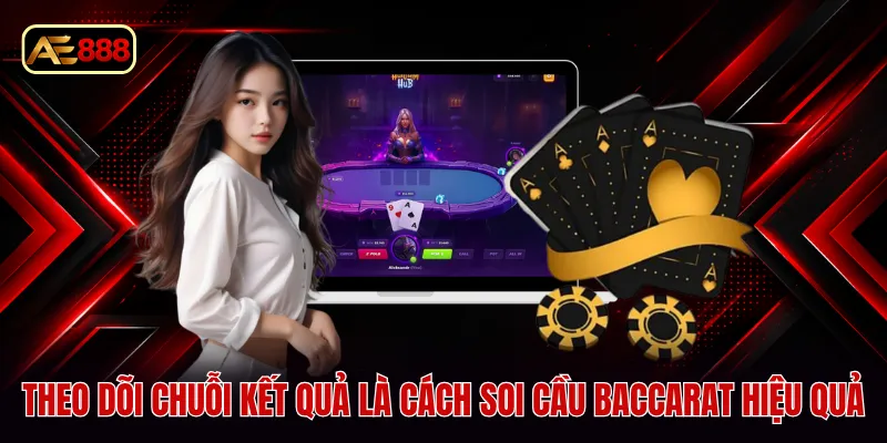 Theo dõi chuỗi kết quả là cách soi cầu baccarat hiệu quả