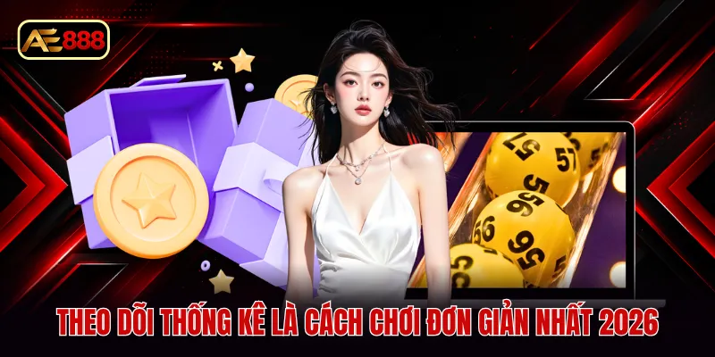 Theo dõi thống kê là cách chơi đơn giản nhất 2026