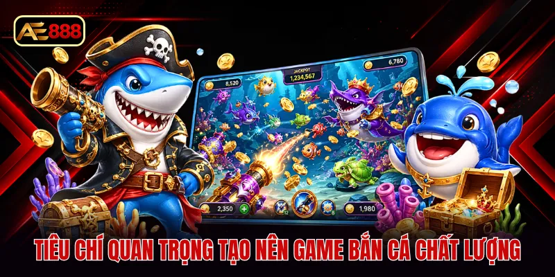 Tiêu chí quan trọng tạo nên game bắn cá chất lượng