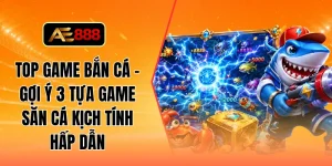Top game bắn cá - Gợi ý 3 tựa game săn cá kịch tính hấp dẫn