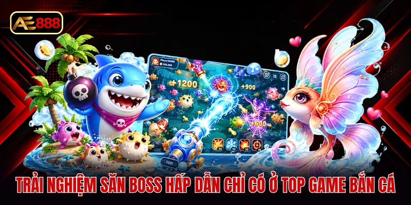Trải nghiệm săn boss hấp dẫn chỉ có ở top game bắn cá
