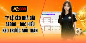 Tỷ lệ kèo nhà cái AE888 - Đọc hiểu kèo trước mỗi trận