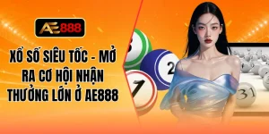 Xổ số siêu tốc - Mở ra cơ hội nhận thưởng lớn ở AE888